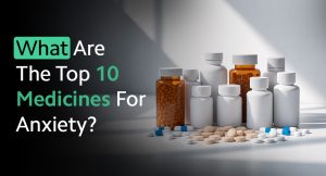 What Are The Top 10 Medicines For Anxiety